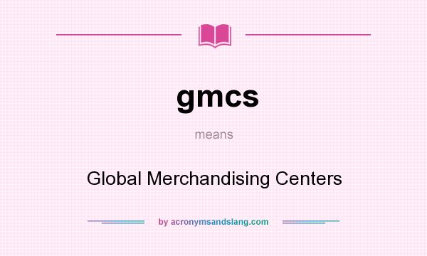 What does gmcs mean? It stands for Global Merchandising Centers