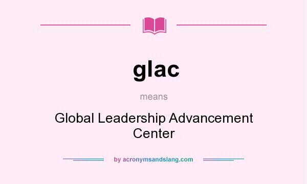 What does glac mean? It stands for Global Leadership Advancement Center