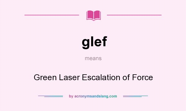 What does glef mean? It stands for Green Laser Escalation of Force
