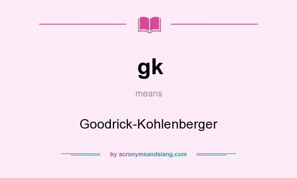 What does gk mean? It stands for Goodrick-Kohlenberger