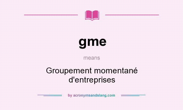What does gme mean? It stands for Groupement momentané d`entreprises