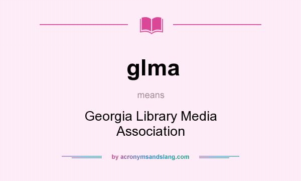 What does glma mean? It stands for Georgia Library Media Association