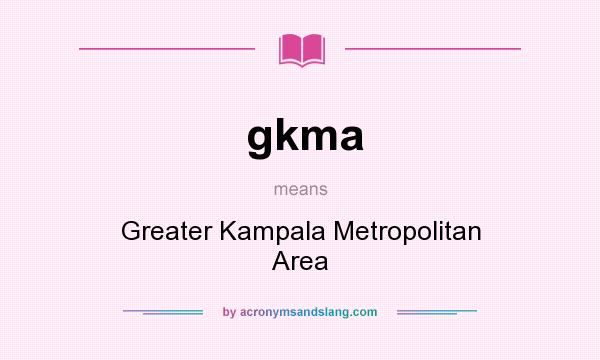 What does gkma mean? It stands for Greater Kampala Metropolitan Area
