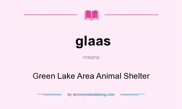 What does glaas mean? It stands for Green Lake Area Animal Shelter