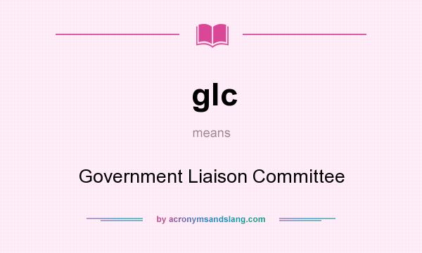 What does glc mean? It stands for Government Liaison Committee