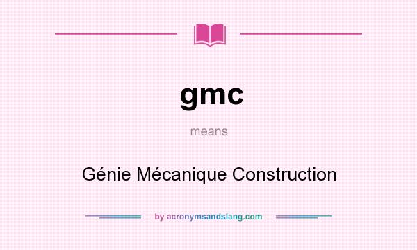 What does gmc mean? It stands for Génie Mécanique Construction