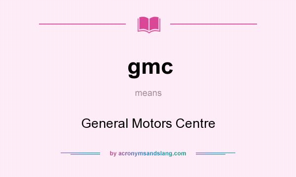 What does gmc mean? It stands for General Motors Centre