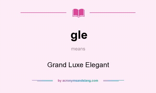 What does gle mean? It stands for Grand Luxe Elegant