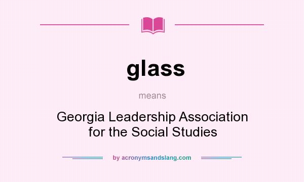What does glass mean? It stands for Georgia Leadership Association for the Social Studies