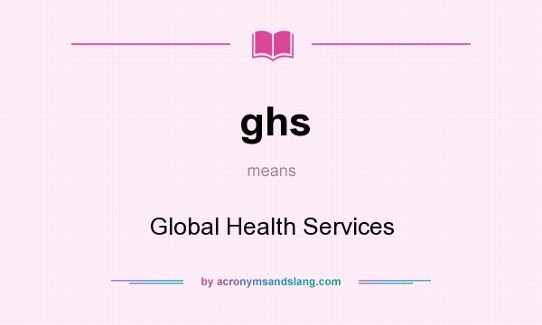 What does ghs mean? It stands for Global Health Services