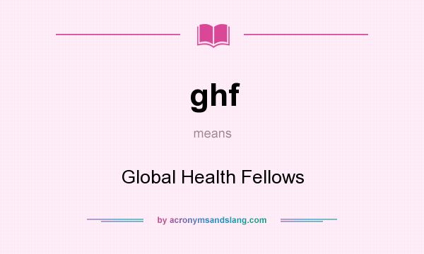What does ghf mean? It stands for Global Health Fellows