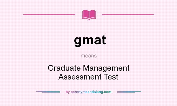 What does gmat mean? It stands for Graduate Management Assessment Test