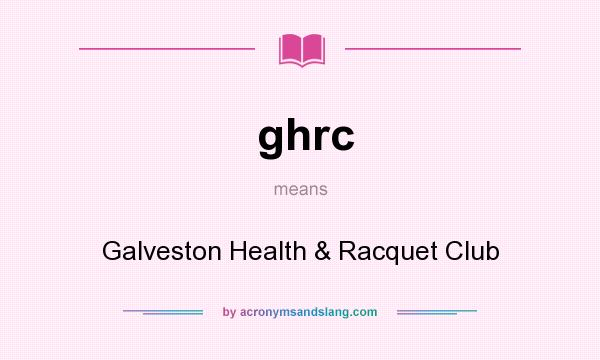 What does ghrc mean? It stands for Galveston Health & Racquet Club