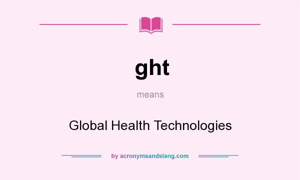 What does ght mean? It stands for Global Health Technologies