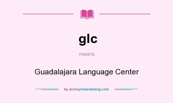 What does glc mean? It stands for Guadalajara Language Center