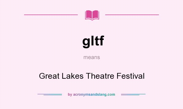 What does gltf mean? It stands for Great Lakes Theatre Festival