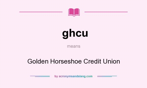 What does ghcu mean? It stands for Golden Horseshoe Credit Union