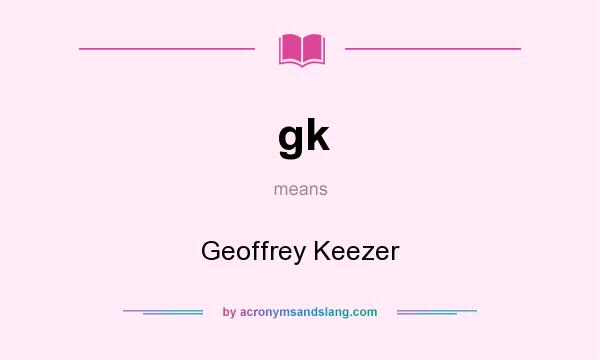 What does gk mean? It stands for Geoffrey Keezer