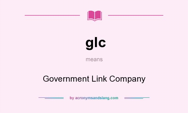 What does glc mean? It stands for Government Link Company