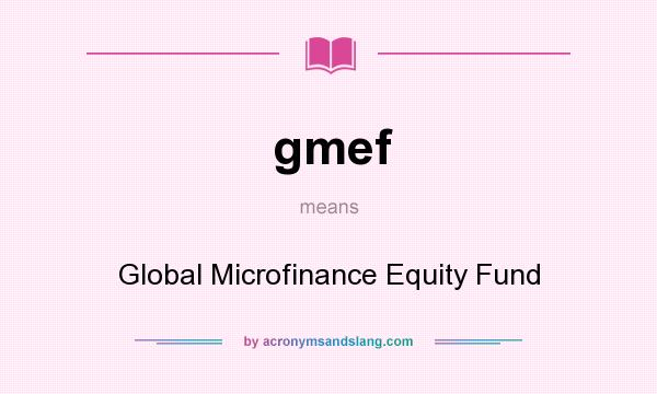 What does gmef mean? It stands for Global Microfinance Equity Fund