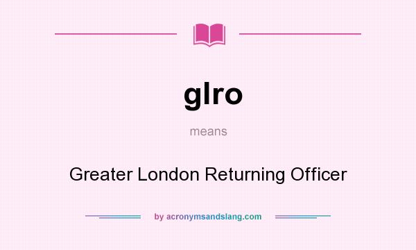 What does glro mean? It stands for Greater London Returning Officer