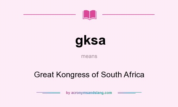What does gksa mean? It stands for Great Kongress of South Africa