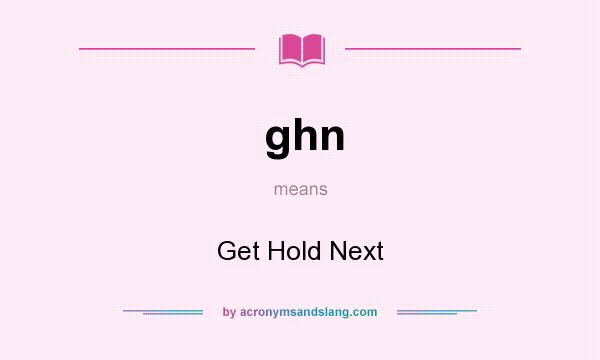 What does ghn mean? It stands for Get Hold Next