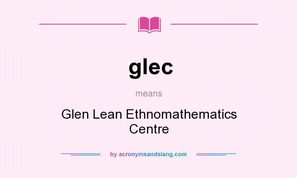 What does glec mean? It stands for Glen Lean Ethnomathematics Centre