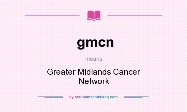 What does gmcn mean? It stands for Greater Midlands Cancer Network