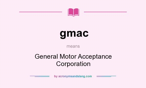 What does gmac mean? It stands for General Motor Acceptance Corporation