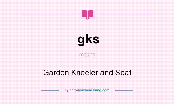 What does gks mean? It stands for Garden Kneeler and Seat