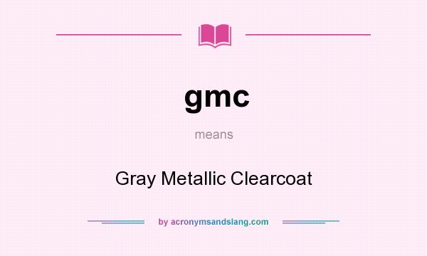 What does gmc mean? It stands for Gray Metallic Clearcoat