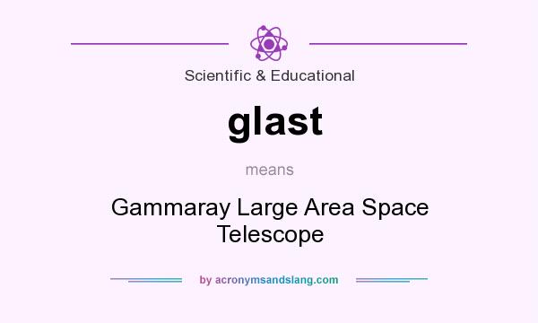 What does glast mean? It stands for Gammaray Large Area Space Telescope