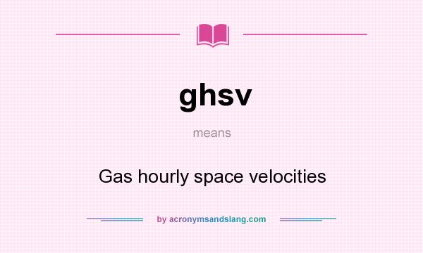 What does ghsv mean? It stands for Gas hourly space velocities