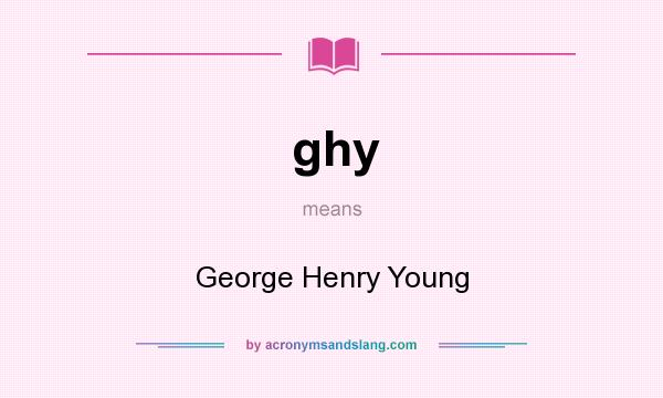 What does ghy mean? It stands for George Henry Young