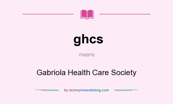 What does ghcs mean? It stands for Gabriola Health Care Society