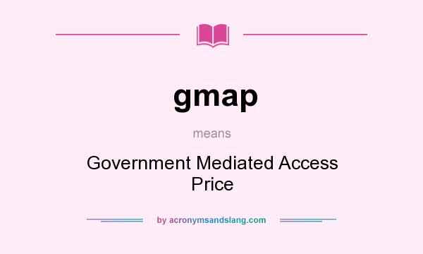 What does gmap mean? It stands for Government Mediated Access Price