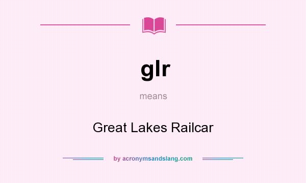 What does glr mean? It stands for Great Lakes Railcar