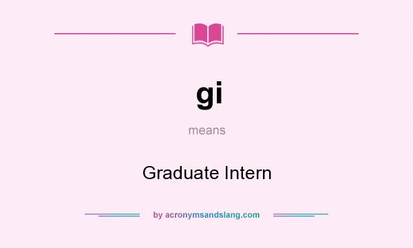 What does gi mean? It stands for Graduate Intern