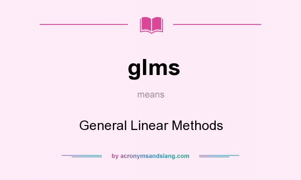 What does glms mean? It stands for General Linear Methods
