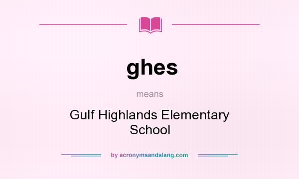 What does ghes mean? It stands for Gulf Highlands Elementary School