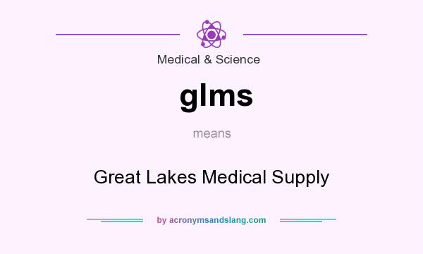 What does glms mean? It stands for Great Lakes Medical Supply