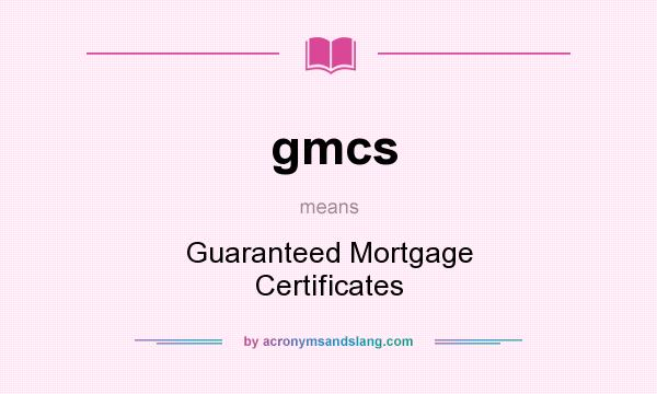 What does gmcs mean? It stands for Guaranteed Mortgage Certificates