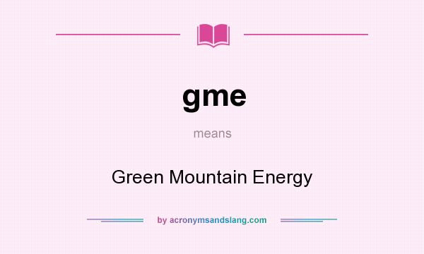 What does gme mean? It stands for Green Mountain Energy