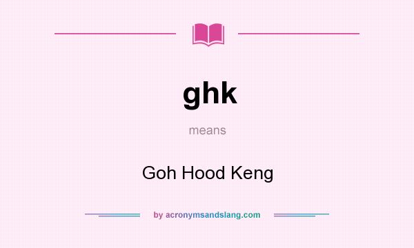 What does ghk mean? It stands for Goh Hood Keng