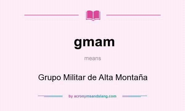 What does gmam mean? It stands for Grupo Militar de Alta Montaña