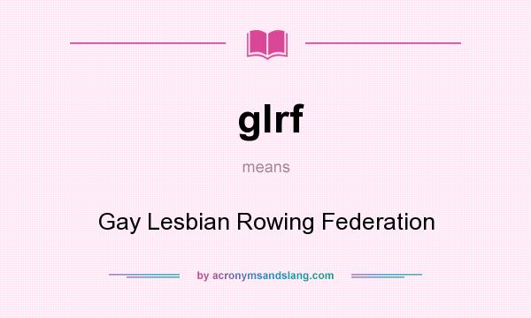 What does glrf mean? It stands for Gay Lesbian Rowing Federation