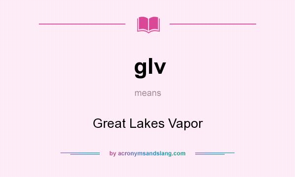 What does glv mean? It stands for Great Lakes Vapor