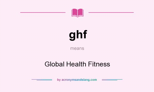 What does ghf mean? It stands for Global Health Fitness