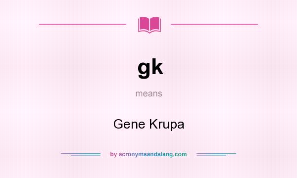 What does gk mean? It stands for Gene Krupa